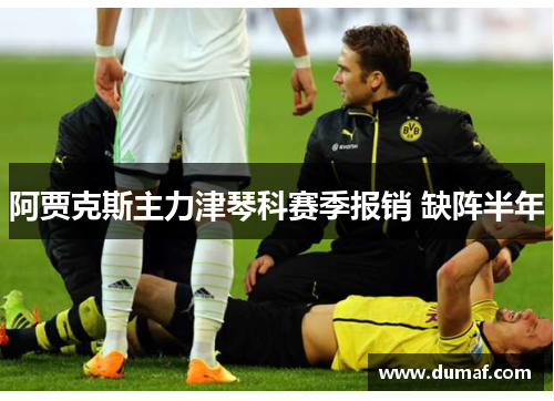 阿贾克斯主力津琴科赛季报销 缺阵半年