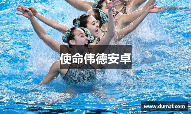 使命伟德安卓